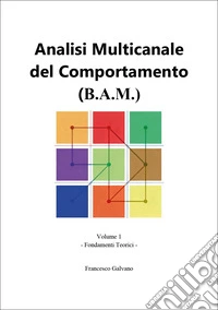 Analisi multicanale del comportamento (B.A.M.). Vol. 1: Fondamenti teorici libro