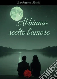 Abbiamo scelto l'amore libro