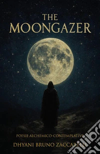 The moongazer. Poesie alchemico-contemplative libro