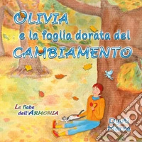 Olivia e la foglia dorata del cambiamento. Ediz. illustrata