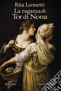 La ragazza di Tor di Nona. Una storia di donne, arte e vita violenta nella Roma del primo Seicento libro