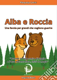 Alba e Roccia. Una favola per grandi che vogliono guarire libro