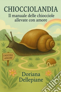 Chiocciolandia. Il manuale delle chiocciole allevate con amore libro