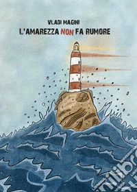 L'amarezza non fa rumore libro