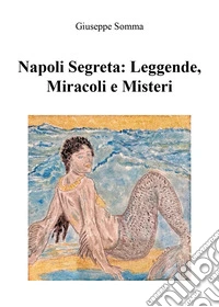 Napoli segreta: leggende, miracoli e misteri libro