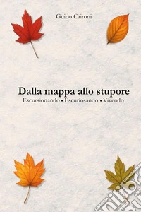 Dalla mappa allo stupore. Escursionando, escuriosando, vivendo libro