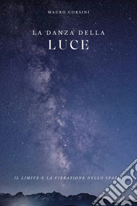 La danza della luce. Dentro la mente dell'universo. Ediz. italiana e inglese libro