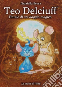 Teo Delciuff. L'inizio di un viaggio magico libro