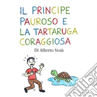 Il principe pauroso e la tartaruga coraggiosa libro