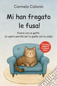 Mi han fregato le fusa! Vivere con un gatto (e capire perché sei tu quello con la coda) libro