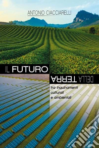 Il futuro della Terra. Tra inquinamenti culturali e ambientali libro