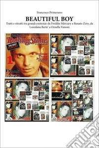 Beautiful boy. Tratti e ritratti tra grandi esistenze da Freddie Mercury a Renato Zero, da Loredana Bertè a Ornella Vanoni libro