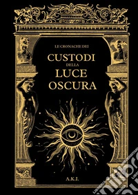 Le cronache dei custodi della luce oscura libro