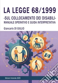 La legge 68/1999. Sul collocamento dei disabili. Manuale interpretativo e guida operativa libro