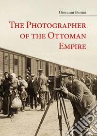 The photographer of the Ottoman Empire libro