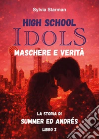 High school idols. Maschere e verità. La storia di Summer ed Andrés. Vol. 2 libro