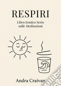 Respiri. Libro ironico serio sulle meditazioni libro