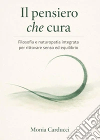 Il pensiero che cura. Filosofia e naturopatia integrata per ritrovare senso ed equilibrio libro