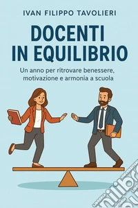 Docenti in equilibrio. Un anno per ritrovare benessere, motivazione e armonia a scuola libro