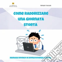 Come raddrizzare una giornata storta. Manuale ironico di sopravvivenza urbana