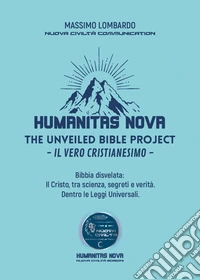 Humanitas nove. The unveiled bible project. Il vero cristianesimo libro
