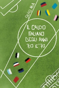 Il calcio italiano degli anni '60 e '70 libro