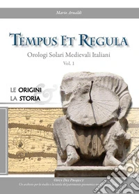 Tempus et regula. Orologi solari medievali italiani. Vol. 1: Le origini, la storia libro