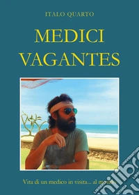 Medici vagantes. Vita di un medico in visita... al mondo libro