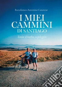 I miei cammini di Santiago. Tonìn 'd barba, u pelegrìn libro