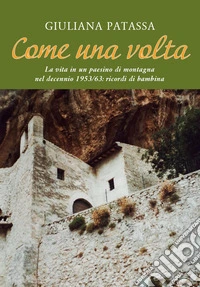 Come una volta. La vita in un paesino di montagna nel decennio 1953/63: ricordi di bambina libro
