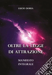 Oltre la legge di attrazione. Manifesto integrale libro