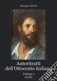 Autoritratti dell'Ottocento italiano. Vol. 1 libro