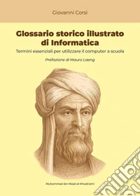 Glossario storico illustrato di informatica. Termini essenziali per utilizzare il computer a scuola libro
