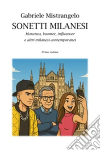 Sonetti milanesi. Maranza, boomer, influencer e altri milanesi contemporanei. Vol. 1 libro