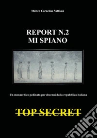 Report n.2. Mi spiano. Un monarchico pedinato e spiato per decenni dalla repubblica italiana. Top secret libro