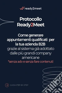 Protocollo Ready2meet. Come generare appuntamenti qualificati per la tua azienda B2B grazie al sistema già adottato dalle più grandi company americane libro