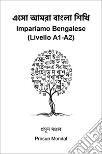 Eso bangla sikhi. Impariamo bengalese (Livello A1-A2) libro