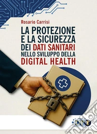 La protezione e la sicurezza dei dati sanitari nello sviluppo della digital health libro