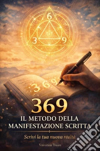 369. Il metodo della manifestazione scritta. Scrivi la tua nuova realtà libro