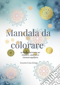 Colora i mandala. Ediz. illustrata libro