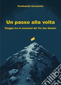 Un passo alla volta. Viaggio tra le emozioni del Tor des Géants libro