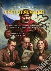 Fatti travagliati. Come rispondere a un propagandista filorusso e difendersi dalla disinformazione libro