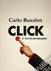Click. È tutto un inganno libro
