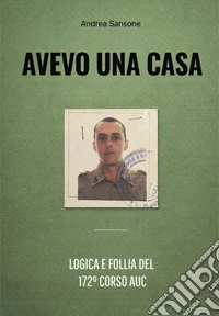 Avevo una casa. logica e follia del 172° corso auc libro