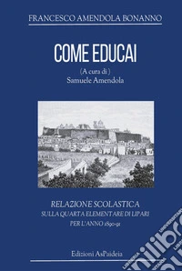 Come educai. Relazione scolastica sulla quarta elementare di Lipari per l'anno 1890-91 libro