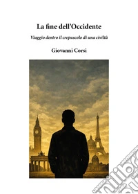 La fine dell'Occidente. Viaggio dentro il crepuscolo di una civiltà libro