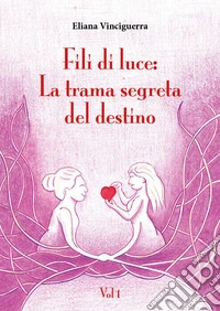 Fili di luce. La trama segreta del destino. Vol. 1 libro