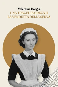Una tragedia greca II. La vendetta della serva