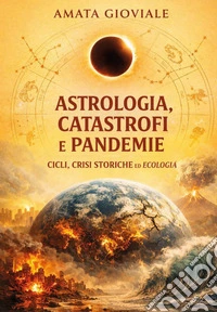 Astrologia, catastrofi e pandemie. Cicli, crisi storiche ed ecologia libro
