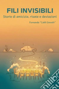 Fili invisibili. Storie di amicizia, risate e deviazioni libro